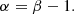 $$ \begin{aligned} \alpha = \beta - 1. \end{aligned} $$