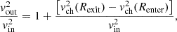 $$ \begin{aligned} \frac{v_{\rm out}^2}{v_{\rm in}^2} = 1 + \frac{\left[v_{\rm ch}^2(R_{\rm exit}) - v_{\rm ch}^2(R_{\rm enter})\right]}{v_{\rm in}^2}, \end{aligned} $$
