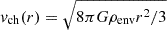 $ v_{\mathrm{ch}}(r) = \sqrt{8\pi G \rho_{\mathrm{env}} r^2/3} $