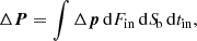 $$ \begin{aligned} \Delta \boldsymbol{P} = \int \Delta \boldsymbol{p} \, \mathrm{d}F_{\rm in} \, \mathrm{d}{S\!}_{\rm b} \, \mathrm{d}t_{\rm in}, \end{aligned} $$