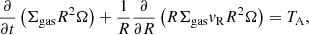 $$ \begin{aligned} \frac{\partial }{\partial t} \left(\Sigma _{\rm gas} R^2 \Omega \right) + \frac{1}{R}\frac{\partial }{\partial R} \left(R\Sigma _{\rm gas}v_{\rm R} R^2 \Omega \right) = T_{\rm A}, \end{aligned} $$