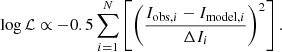 $$ \begin{aligned} \log \mathcal{L} \propto -0.5 \sum _{i = 1}^{N} \left[\left(\frac{{I_{\mathrm{obs},i} - I_{\mathrm{model},i}}}{{\Delta I_i}}\right)^2\right]. \end{aligned} $$