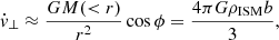 $$ \begin{aligned} \dot{v}_{\perp } \approx \frac{G M( < r)}{r^2} \cos {\phi } = \frac{4\pi G \rho _{\rm ISM} b}{3}, \end{aligned} $$