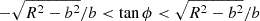 $ -\sqrt{R^2 - b^2}/b < \tan \phi < \sqrt{R^2 - b^2}/b $