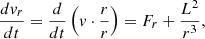 $$ \begin{aligned} \frac{dv_r}{dt} = \frac{d}{dt} \left({v}\cdot \frac{{r}}{r}\right) = F_r + \frac{L^2}{r^3}, \end{aligned} $$