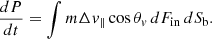 $$ \begin{aligned} \frac{dP}{dt} = \int m\Delta v_{\parallel } \cos \theta _v \, dF_{\rm in} \, dS_{\rm b}. \end{aligned} $$