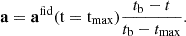 $$ \begin{aligned} \mathbf a = \mathbf{a }^\mathrm{fid}(\mathrm{t = t_{\rm max}}) \frac{t_{\rm b} - t}{t_{\rm b} - t_{\rm max}}. \end{aligned} $$