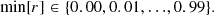 $$ \begin{aligned} \text{ min}[r] \in \{0.00, 0.01, {\ldots }, 0.99\}. \end{aligned} $$