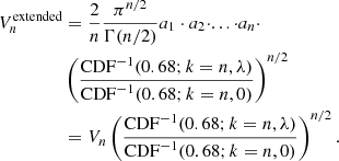 $$ \begin{aligned} V_n^\mathrm{extended}&=\frac{2}{n} \frac{\pi ^{n/2}}{\Gamma (n/2)} a_1 \cdot a_2 \cdot ... \cdot a_n \cdot \nonumber \\&\left(\frac{\mathrm{CDF}^{-1}(0.68; k = n, \lambda )}{\mathrm{CDF}^{-1}(0.68; k = n, 0)}\right)^{n/2} \\&=V_n \left(\frac{\mathrm{CDF}^{-1}(0.68; k = n, \lambda )}{\mathrm{CDF}^{-1}(0.68; k = n, 0)}\right)^{n/2} \nonumber . \end{aligned} $$
