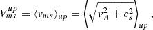 $$ \begin{aligned} V_{m s}^{u p}=\left\langle v_{m s}\right\rangle _{u p}=\left\langle \sqrt{v_A^2+c_s^2}\right\rangle _{u p}, \end{aligned} $$