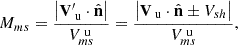 $$ \begin{aligned} M_{m s}=\frac{\left|\mathbf V _{\text{ u}}^{\prime } \cdot \hat{\mathbf{n }}\right|}{V_{m s}^{\text{ u}}}=\frac{\left|\mathbf V _{\text{ u}} \cdot \hat{\mathbf{n }} \pm V_{s h}\right|}{V_{m s}^{\text{ u}}}, \end{aligned} $$