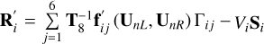 $\[\mathbf{R}_{i}^{\prime}=\sum_{j=1}^{6} ~\mathbf{T}_{8}^{-1} \mathbf{f}_{i j}^{\prime}\left(\mathbf{U}_{n L}, \mathbf{U}_{n R}\right) \Gamma_{i j}-V_{i} \mathbf{S}_{i}\]$