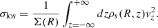 $$ \begin{aligned} \sigma _{\rm los}&= \frac{1}{\Sigma (R)}\int _{z = -\infty }^{+\infty } dz \rho _s(R,z) v_z^2 . \end{aligned} $$