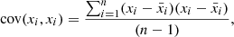 $$ \begin{aligned} \mathrm {cov}(x_i,x_i)&= \frac{\sum _{i = 1}^n (x_i - \bar{x}_i)(x_i - \bar{x}_i)}{(n - 1)} , \end{aligned} $$