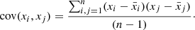 $$ \begin{aligned} \mathrm {cov}(x_i,x_j)&= \frac{\sum _{i,j = 1}^n (x_i - \bar{x}_i)(x_j - \bar{x}_j)}{(n - 1)}\cdot \end{aligned} $$