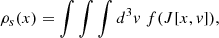 $$ \begin{aligned} \rho _s(x)&= \int \int \int d^3v \; f(J[x,v]) , \end{aligned} $$