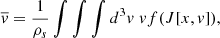 $$ \begin{aligned} \overline{v}&= \frac{1}{\rho _s} \int \int \int d^3v \; v f(J[x,v]) , \end{aligned} $$
