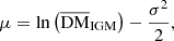 $$ \begin{aligned} \mu&=\ln {\left( \overline{\mathrm{DM}}_{\rm IGM}\right)}-\frac{\sigma ^2}{2},\end{aligned} $$