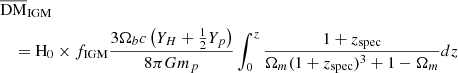 $$ \begin{aligned} \begin{aligned}&\overline{\mathrm{DM}}_{\rm IGM}\\&\quad = \mathrm{H}_{\rm 0} \times f_{\rm IGM} \frac{3\Omega _{b} c\left(Y_{H}+\frac{1}{2}Y_p\right)}{8\pi G m_p} \int _{0}^{z}\frac{1+z_{\rm spec}}{\Omega _m (1+z_{\rm \mathrm {spec}})^{3} +1-\Omega _m}dz \end{aligned} \end{aligned} $$
