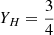 $ Y_{H}=\frac{3}{4} $