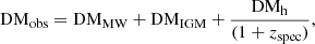 $$ \begin{aligned} \mathrm {DM}_{\rm obs} = \mathrm {DM}_{\rm MW} + \mathrm {DM}_{\rm IGM} + \frac{\mathrm{DM_{\rm h}}}{(1 + { z}_{\rm spec})}, \end{aligned} $$