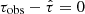 $ \tau_{\mathrm{obs}} - \hat{\tau} = 0 $