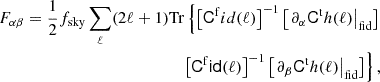$$ \begin{aligned} F_{\alpha \beta } = \frac{1}{2} f_\mathrm{sky} \sum _\ell (2\ell +1) \mathrm{Tr} \left\{ \left[\mathsf {C}^\mathrm fid\mathsf (\ell )\right]^{-1} \left[ \left. \partial _\alpha \mathsf {C}^\mathrm th\mathsf (\ell )\right|_\mathrm{fid} \right] \nonumber \right.\\ \left. \left[\mathsf{{C}^\mathrm fid\mathsf (\ell )}\right]^{-1} \left[\left. \partial _\beta \mathsf {C}^\mathrm th\mathsf (\ell )\right|_\mathrm{fid} \right] \right\} , \end{aligned} $$