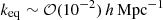 $ k_{\mathrm{eq}} \sim {\cal O}(10^{-2})\, h \, \mathrm{Mpc}^{-1} $