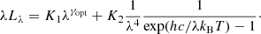 $$ \begin{aligned} \lambda L_{\lambda } = K_{1}\lambda ^{\gamma _{\rm opt}} + K_{2}\frac{1}{\lambda ^{4}}\frac{1}{\exp (hc/\lambda k_{\rm B}{T})-1}\cdot \end{aligned} $$