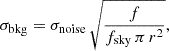 $$ \begin{aligned} {\sigma }_{\rm bkg} = {\sigma }_{\rm noise}\,\sqrt{\frac{f}{f_{\rm sky}\,\pi \,r^{2}}}, \end{aligned} $$