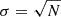 $ \sigma = \sqrt{N} $