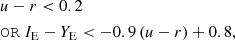 $$ \begin{aligned} \begin{aligned}&u - r < 0.2\ \\&\mathtt{OR}\ I_{\rm E}- Y_{\rm E}< -0.9\,(u - r) + 0.8, \end{aligned} \end{aligned} $$