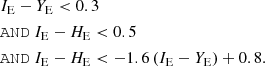 $$ \begin{aligned} \begin{aligned}&I_{\rm E}- Y_{\rm E}< 0.3\ \\&\mathtt{AND}\ I_{\rm E}- H_{\rm E}< 0.5\ \\&\mathtt{AND}\ I_{\rm E}- H_{\rm E}< -1.6\,(I_{\rm E}- Y_{\rm E}) + 0.8. \end{aligned} \end{aligned} $$