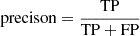 $$ \begin{aligned} \mathrm{precison} = \frac{\mathrm{TP}}{\mathrm{TP+FP}} \end{aligned} $$