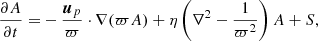 $$ \begin{aligned} \frac{\partial A}{\partial t}=&-\frac{\boldsymbol{u}_p}{\varpi }\cdot \nabla (\varpi A)+\eta \left(\nabla ^2-\frac{1}{\varpi ^2}\right)A+S, \end{aligned} $$