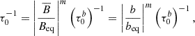 $$ \begin{aligned} \tau _0^{-1}=\left|\frac{\overline{B}}{B_{\rm eq}}\right|^m\left(\tau _0^b\right)^{-1}=\left|\frac{b}{b_{\rm eq}}\right|^m\left(\tau _0^b\right)^{-1}, \end{aligned} $$