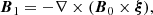 $$ \begin{aligned} {{\boldsymbol{B}}_1}=-\nabla \times ({{\boldsymbol{B}}_0}\times \boldsymbol{\xi }) , \end{aligned} $$