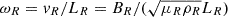 $ {\omega}_R = \mathit{v}_R/L_R = B_R/(\sqrt{\mu_R \rho_R} L_R) $