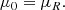 $$ \begin{aligned}&\mu _0 = \mu _R {.} \end{aligned} $$