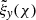 $ \tilde{\xi}_{\mathit{y}}(\chi) $
