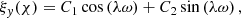 $$ \begin{aligned} \xi _{ y}(\chi ) = C_1 \cos \left( \lambda {\omega }\right) + C_2 \sin \left( \lambda {\omega } \right) {,} \end{aligned} $$
