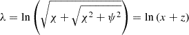 $ \lambda = \ln \left( \sqrt{\chi + \sqrt{\chi^{2} + \psi^{2}}} \right) = \ln \left(x+z \right) $