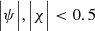 $$ \begin{aligned} \Big |{\psi }\Big |, \Big |{\chi }\Big | < 0.5 \end{aligned} $$
