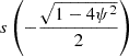 $ s\left(-\frac{\sqrt{1-4 \psi^2}}{2} \right) $