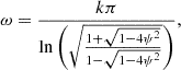 $$ \begin{aligned} {\omega } = \displaystyle \frac{k \pi }{\ln \left( \sqrt{\frac{1 + \sqrt{1 - 4 \psi ^2}}{1 - \sqrt{1 -4 \psi ^2}}} \right)} {,} \end{aligned} $$
