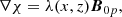 $$ \begin{aligned} \nabla \chi = \lambda (x,z) {\boldsymbol{B}}_{0p} {,} \end{aligned} $$