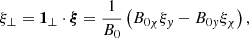 $$ \begin{aligned} \xi _{{\perp }} = \boldsymbol{1}_{{\perp }} \cdot \boldsymbol{\xi } = \frac{1}{B_0} \left( B_{0 \chi } \xi _{ y} - B_{0 { y}} \xi _{\chi } \right) {,} \end{aligned} $$