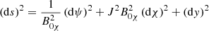 $$ \begin{aligned} \left( \mathrm{d} s \right)^2 = \displaystyle \frac{1}{B_{0 \chi }^2} \left( \mathrm{d} \psi \right)^2 + J^2 B_{0 \chi }^2 \left( \mathrm{d} \chi \right)^2 + \left( \mathrm{d} { y} \right)^2 \end{aligned} $$