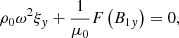 $$ \begin{aligned}&\rho _0 {\omega }^2 \xi _{ y} + \displaystyle \frac{1}{\mu _0} F \left( B_{1{ y}} \right) = 0 {,} \end{aligned} $$
