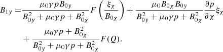 $$ \begin{aligned} B_{1{ y}} =&\displaystyle \frac{\mu _0 \gamma p B_{0{ y}}}{B_{0{ y}}^2 + \mu _0 \gamma p + B_{0 \chi }^2} F\left( \frac{\xi _{\chi }}{B_{0 \chi }} \right) + \frac{\mu _0 B_{0 \chi } B_{0{ y}}}{B_{0{ y}}^2 + \mu _0 \gamma p + B_{0 \chi }^2} \frac{\partial p}{\partial \chi } \xi _{\chi } \nonumber \\&+ \frac{\mu _0 \gamma p + B_{0 \chi }^2}{B_{0{ y}}^2 + \mu _0 \gamma p + B_{0 \chi }^2} F (Q) {.} \end{aligned} $$